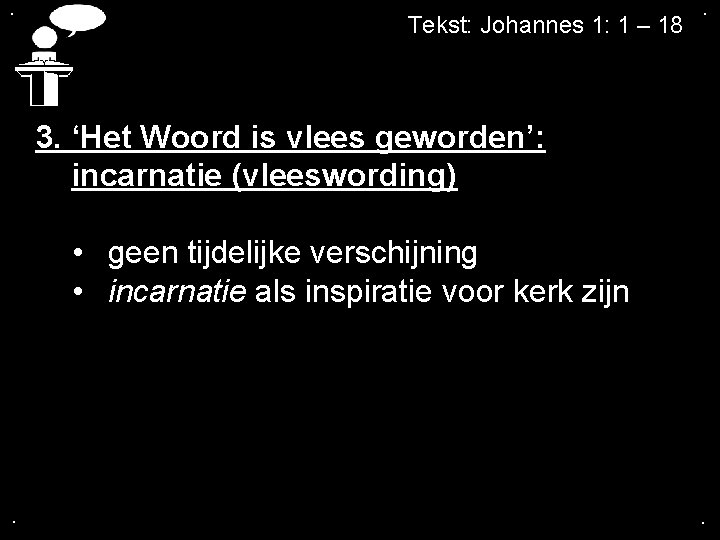 . Tekst: Johannes 1: 1 – 18 . 3. ‘Het Woord is vlees geworden’: