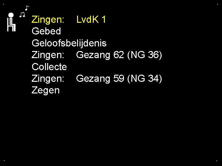 . . Zingen: Lvd. K 1 Gebed Geloofsbelijdenis Zingen: Gezang 62 (NG 36) Collecte