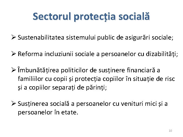 Sectorul protecția socială Ø Sustenabilitatea sistemului public de asigurări sociale; Ø Reforma incluziunii sociale