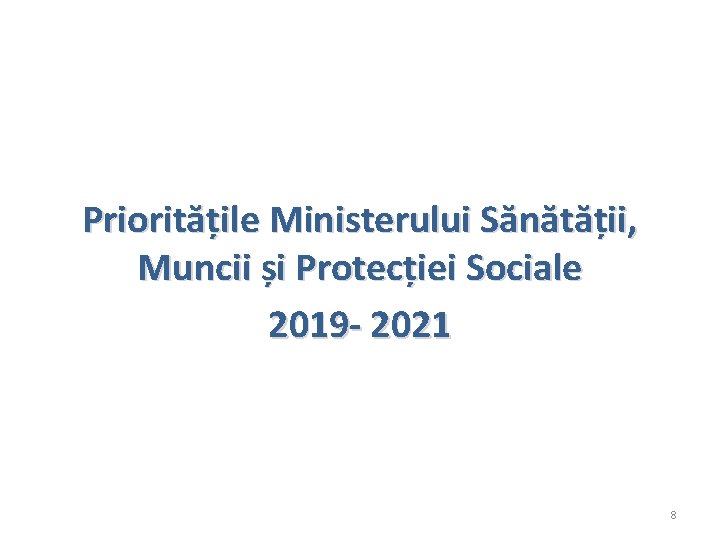 Prioritățile Ministerului Sănătății, Muncii și Protecției Sociale 2019 - 2021 8 