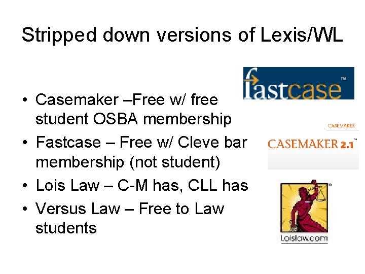 Stripped down versions of Lexis/WL • Casemaker –Free w/ free student OSBA membership •