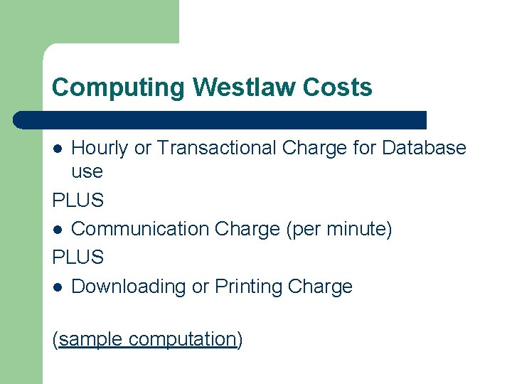 Computing Westlaw Costs Hourly or Transactional Charge for Database use PLUS l Communication Charge