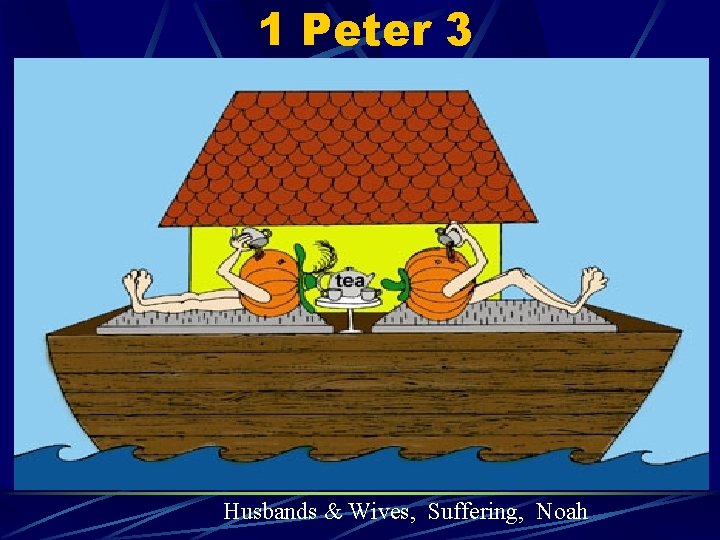 1 Peter 3 Husbands & Wives, Suffering, Noah 