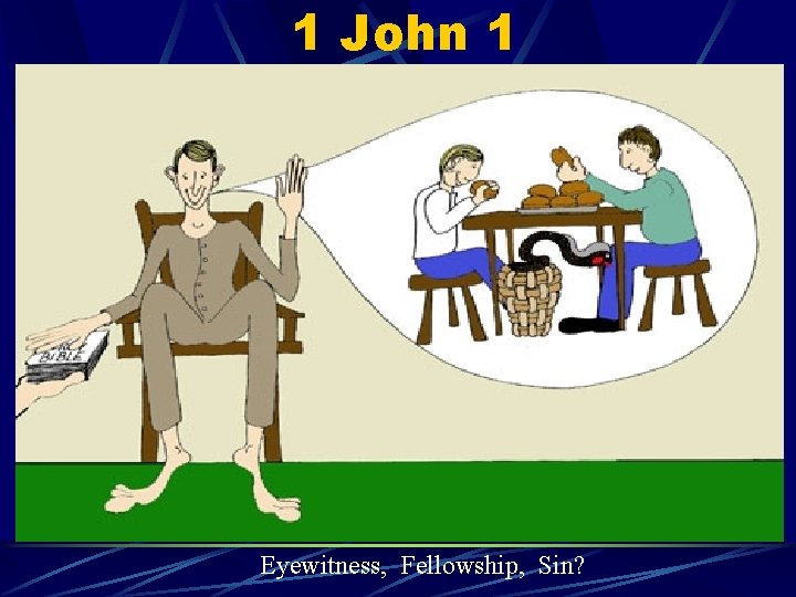 1 John 1 Eyewitness, Fellowship, Sin? 