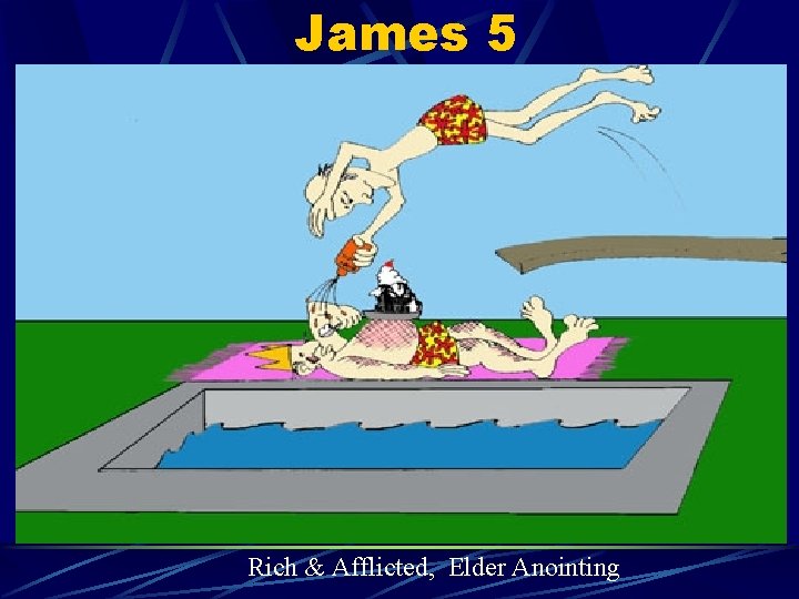 James 5 Rich & Afflicted, Elder Anointing 