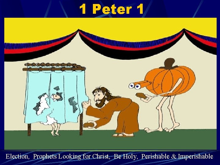 1 Peter 1 Election, Prophets Looking for Christ, Be Holy, Perishable & Imperishable 