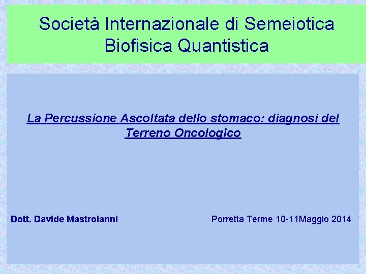 Società Internazionale di Semeiotica Biofisica Quantistica La Percussione Ascoltata dello stomaco: diagnosi del Terreno