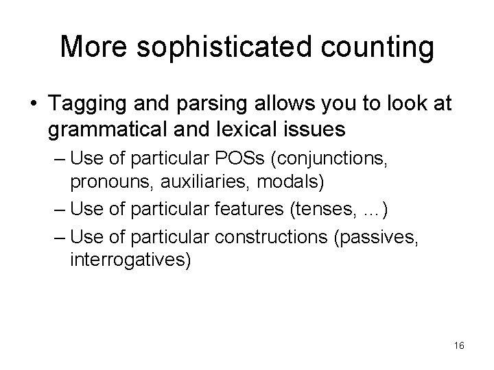 More sophisticated counting • Tagging and parsing allows you to look at grammatical and