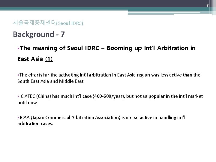 8 서울국제중재센터(Seoul IDRC) Background - 7 • The meaning of Seoul IDRC – Booming
