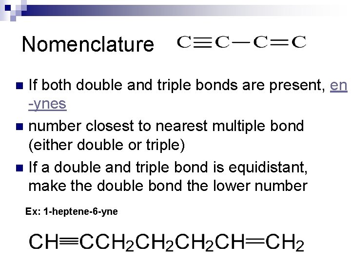 Nomenclature If both double and triple bonds are present, en -ynes n number closest