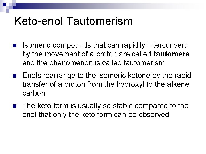 Keto-enol Tautomerism n Isomeric compounds that can rapidily interconvert by the movement of a