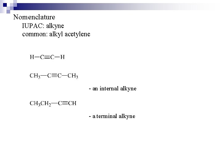 Nomenclature IUPAC: alkyne common: alkyl acetylene - an internal alkyne - a terminal alkyne