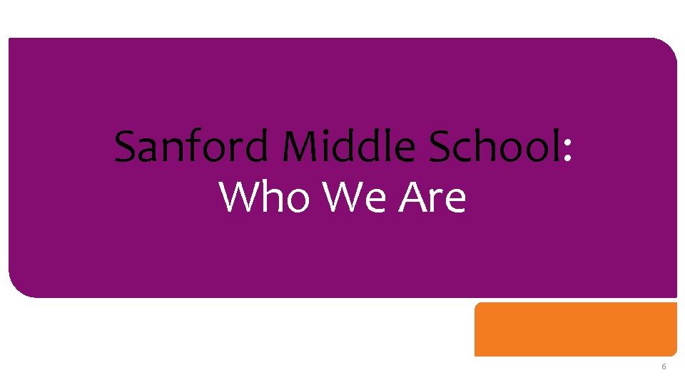 Sanford Middle School: Who We Are 6 