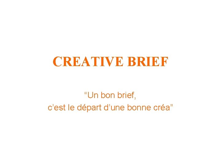 CREATIVE BRIEF “Un bon brief, c’est le départ d’une bonne créa” 