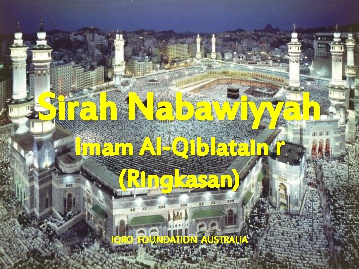 Sirah Nabawiyyah Imam Al-Qiblatain r (Ringkasan) IQRO FOUNDATION AUSTRALIA 