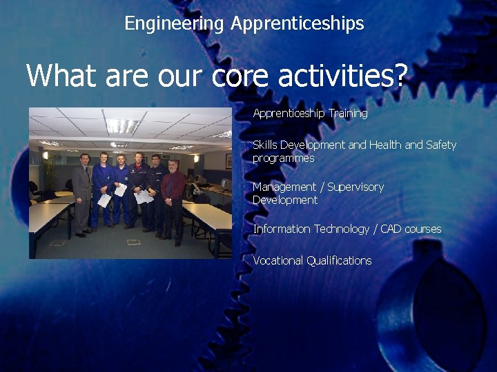 Engineering Apprenticeships What are our core activities? Apprenticeship Training Skills Development and Health and