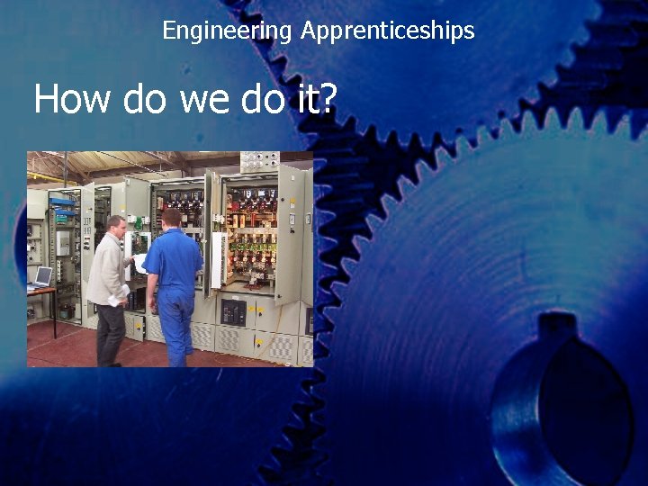 Engineering Apprenticeships How do we do it? 