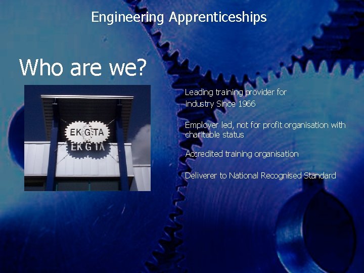 Engineering Apprenticeships Who are we? Leading training provider for industry Since 1966 Employer led,