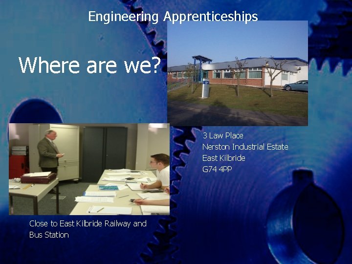 Engineering Apprenticeships Where are we? 3 Law Place Nerston Industrial Estate East Kilbride G