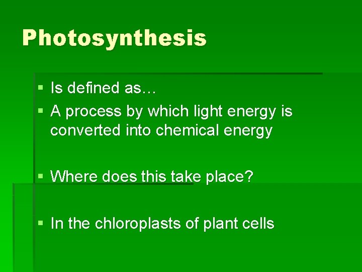 Photosynthesis § Is defined as… § A process by which light energy is converted