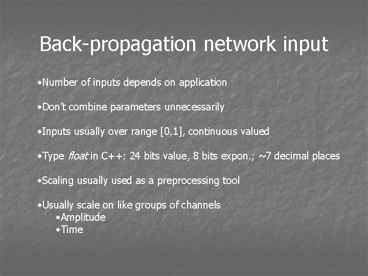 Back-propagation network input • Number of inputs depends on application • Don’t combine parameters
