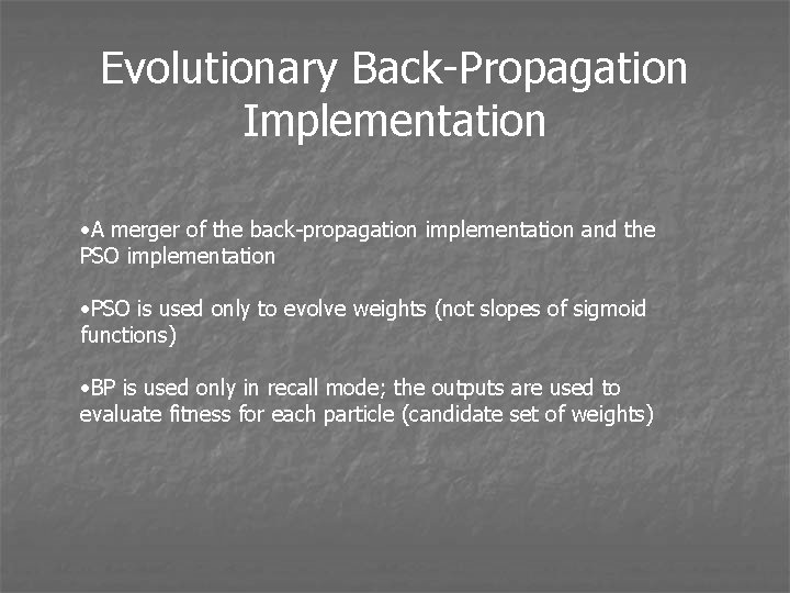 Evolutionary Back-Propagation Implementation • A merger of the back-propagation implementation and the PSO implementation