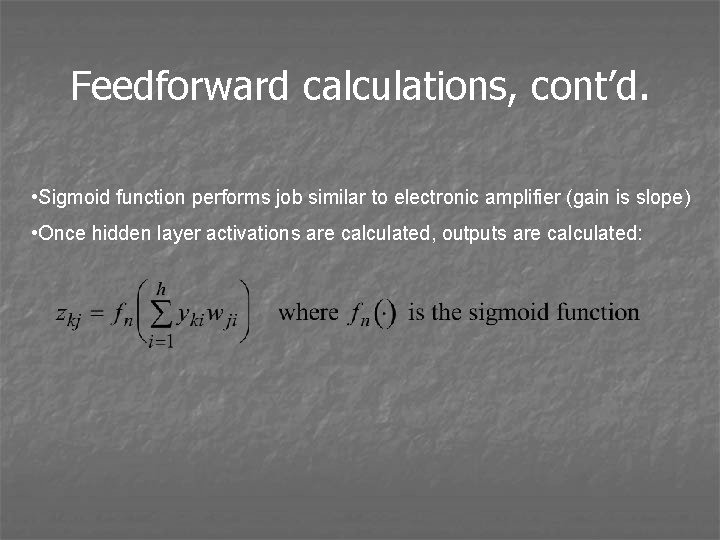 Feedforward calculations, cont’d. • Sigmoid function performs job similar to electronic amplifier (gain is