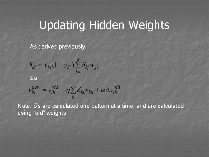 Updating Hidden Weights As derived previously: So, Note: δ’s are calculated one pattern at