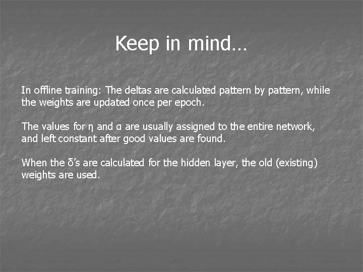 Keep in mind… In offline training: The deltas are calculated pattern by pattern, while