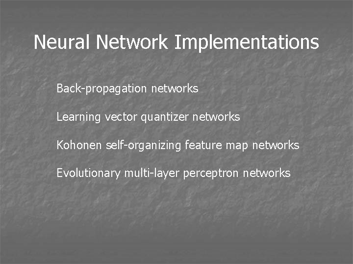 Neural Network Implementations Back-propagation networks Learning vector quantizer networks Kohonen self-organizing feature map networks