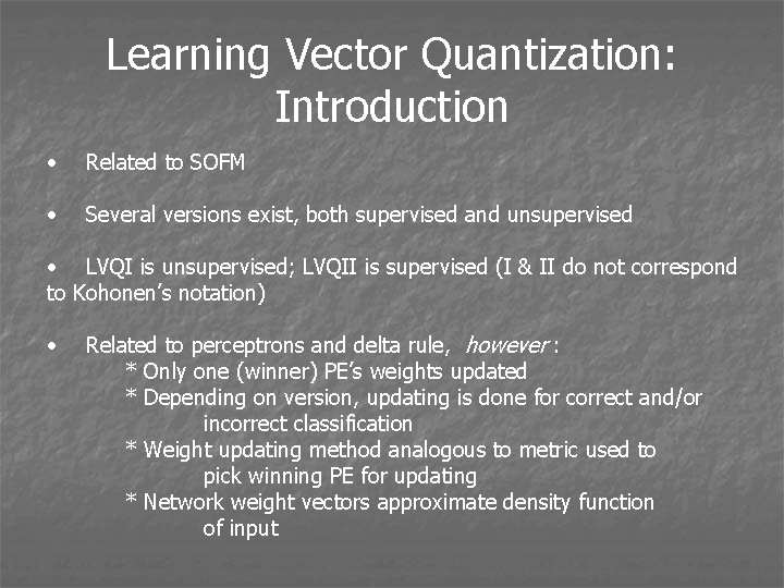 Learning Vector Quantization: Introduction • Related to SOFM • Several versions exist, both supervised