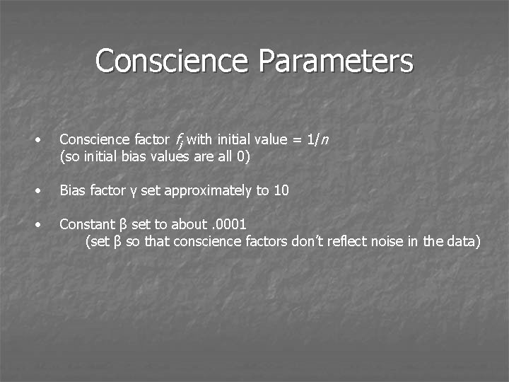 Conscience Parameters • Conscience factor fj with initial value = 1/n (so initial bias