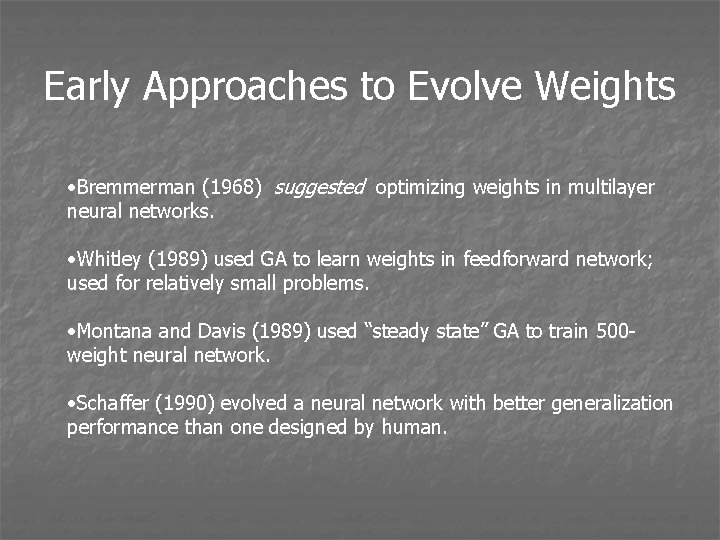 Early Approaches to Evolve Weights • Bremmerman (1968) suggested optimizing weights in multilayer neural