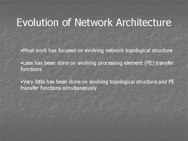 Evolution of Network Architecture • Most work has focused on evolving network topological structure