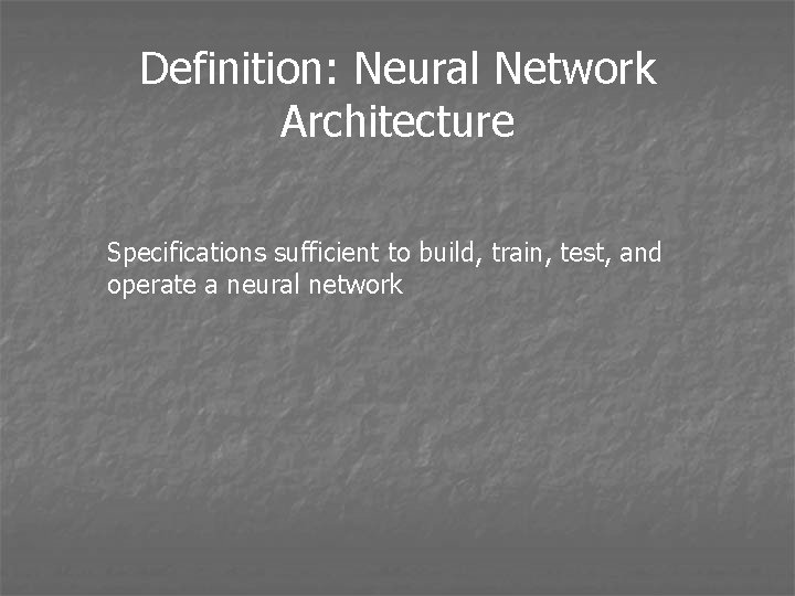 Definition: Neural Network Architecture Specifications sufficient to build, train, test, and operate a neural