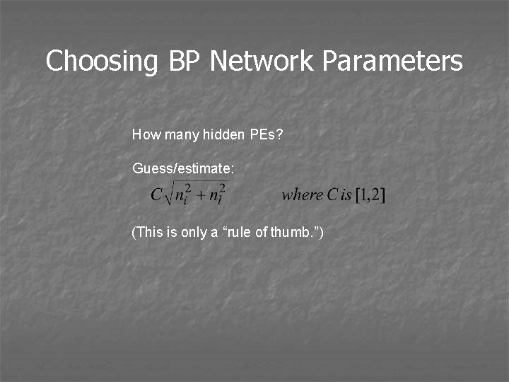 Choosing BP Network Parameters How many hidden PEs? Guess/estimate: (This is only a “rule