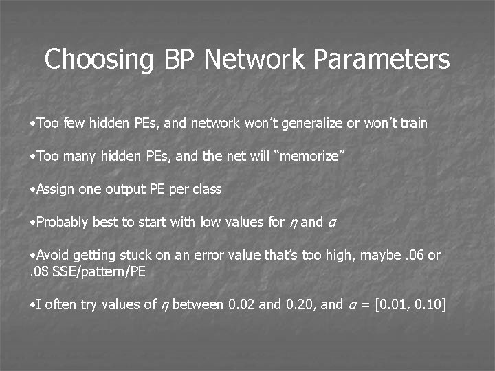 Choosing BP Network Parameters • Too few hidden PEs, and network won’t generalize or
