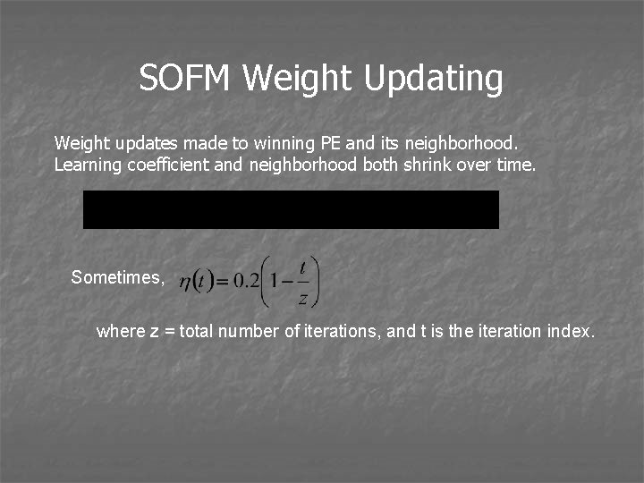 SOFM Weight Updating Weight updates made to winning PE and its neighborhood. Learning coefficient