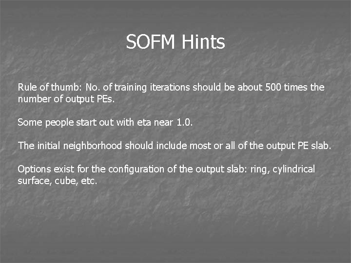 SOFM Hints Rule of thumb: No. of training iterations should be about 500 times