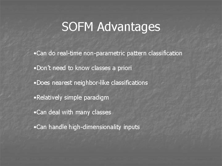 SOFM Advantages • Can do real-time non-parametric pattern classification • Don’t need to know