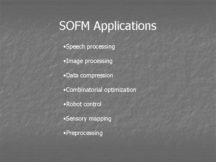 SOFM Applications • Speech processing • Image processing • Data compression • Combinatorial optimization