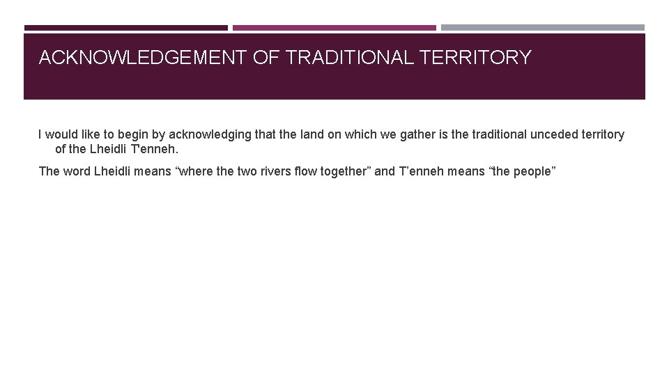 ACKNOWLEDGEMENT OF TRADITIONAL TERRITORY I would like to begin by acknowledging that the land