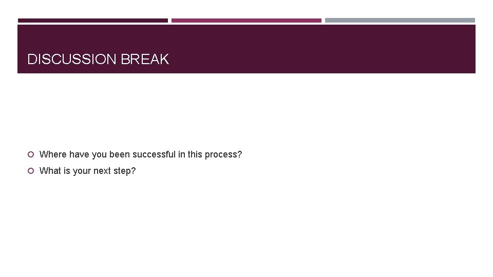 DISCUSSION BREAK Where have you been successful in this process? What is your next
