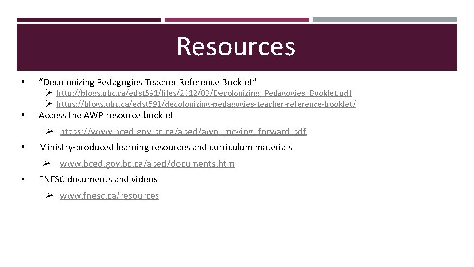 Resources • “Decolonizing Pedagogies Teacher Reference Booklet” Ø http: //blogs. ubc. ca/edst 591/files/2012/03/Decolonizing_Pedagogies_Booklet. pdf