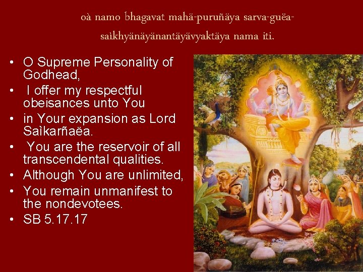 oà namo bhagavat mahä-puruñäya sarva-guëasaìkhyänäyänantäyävyaktäya nama iti. • O Supreme Personality of Godhead, •