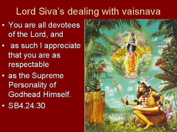 Lord Siva’s dealing with vaisnava • You are all devotees of the Lord, and