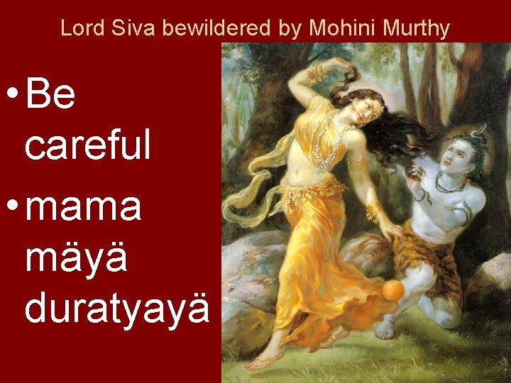 Lord Siva bewildered by Mohini Murthy • Be careful • mama mäyä duratyayä 