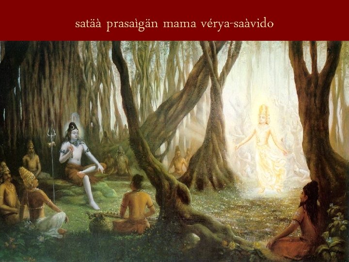 satäà prasaìgän mama vérya-saàvido 