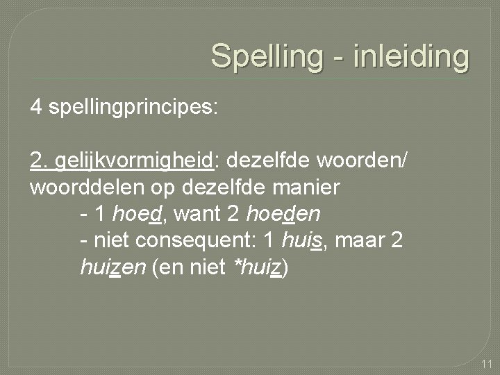 Spelling - inleiding 4 spellingprincipes: 2. gelijkvormigheid: dezelfde woorden/ woorddelen op dezelfde manier -