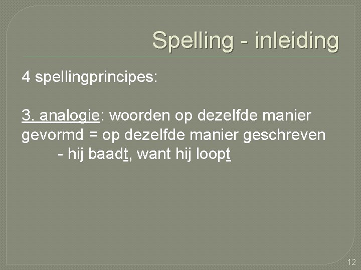 Spelling - inleiding 4 spellingprincipes: 3. analogie: woorden op dezelfde manier gevormd = op